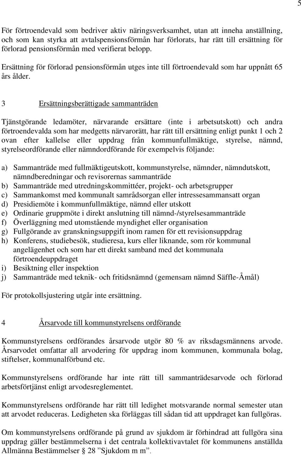 3 Ersättningsberättigade sammanträden Tjänstgörande ledamöter, närvarande ersättare (inte i arbetsutskott) och andra förtroendevalda som har medgetts närvarorätt, har rätt till ersättning enligt