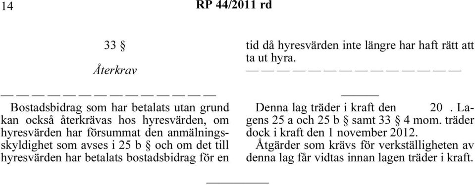 hyresvärden inte längre har haft rätt att ta ut hyra. Denna lag träder i kraft den 20. Lagens 25 a och 25 b samt 33 4 mom.