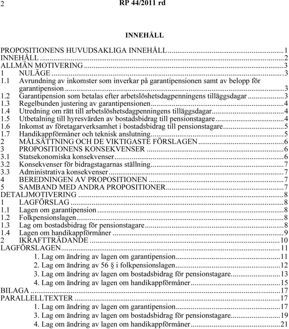 4 Utredning om rätt till arbetslöshetsdagpenningens tilläggsdagar...4 1.5 Utbetalning till hyresvärden av bostadsbidrag till pensionstagare...4 1.6 Inkomst av företagarverksamhet i bostadsbidrag till pensionstagare.