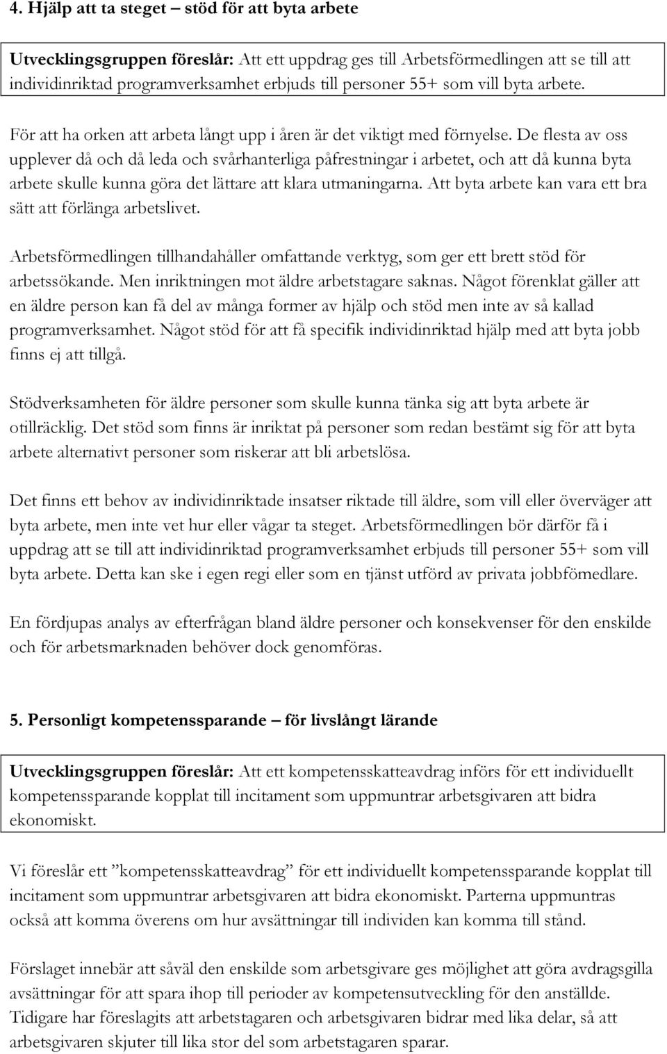 De flesta av oss upplever då och då leda och svårhanterliga påfrestningar i arbetet, och att då kunna byta arbete skulle kunna göra det lättare att klara utmaningarna.