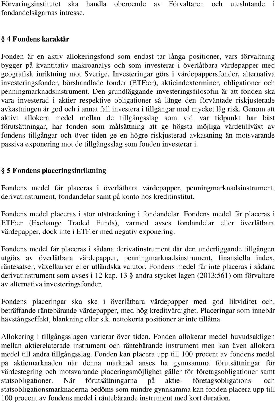 inriktning mot Sverige. Investeringar görs i värdepappersfonder, alternativa investeringsfonder, börshandlade fonder (ETF:er), aktieindexterminer, obligationer och penningmarknadsinstrument.