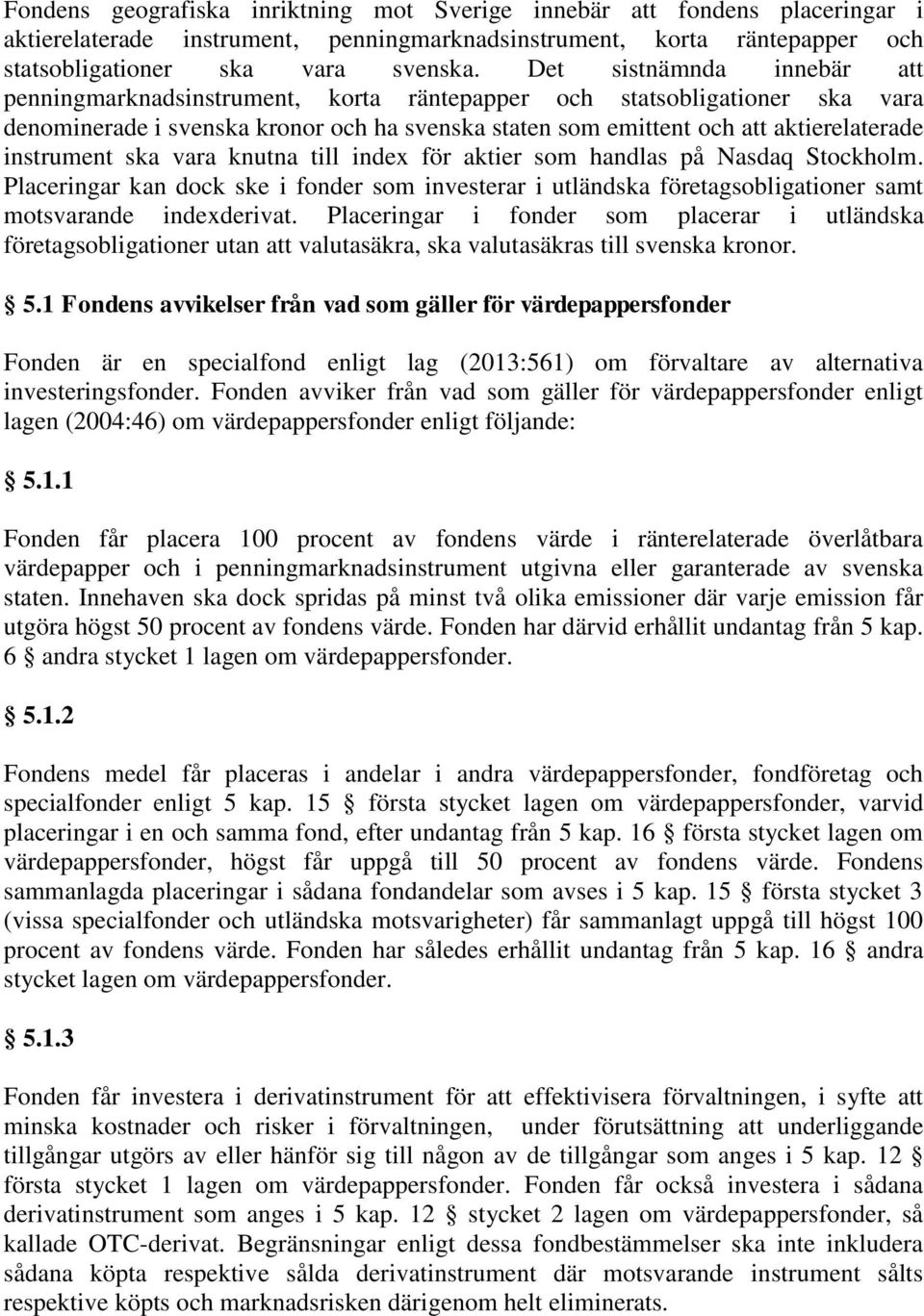 instrument ska vara knutna till index för aktier som handlas på Nasdaq Stockholm. Placeringar kan dock ske i fonder som investerar i utländska företagsobligationer samt motsvarande indexderivat.