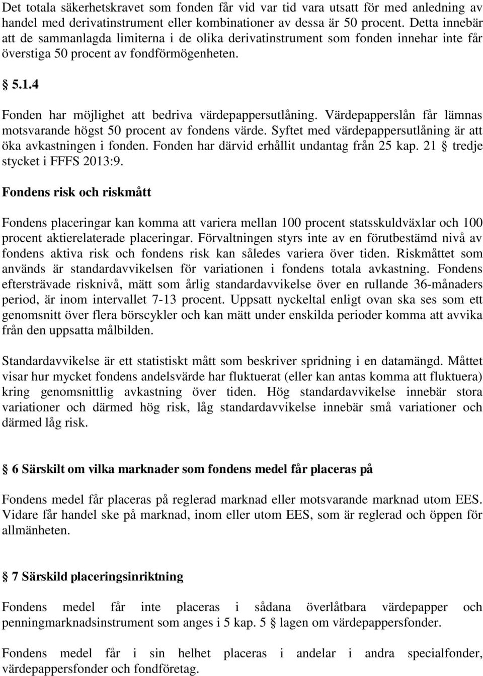 4 Fonden har möjlighet att bedriva värdepappersutlåning. Värdepapperslån får lämnas motsvarande högst 50 procent av fondens värde. Syftet med värdepappersutlåning är att öka avkastningen i fonden.