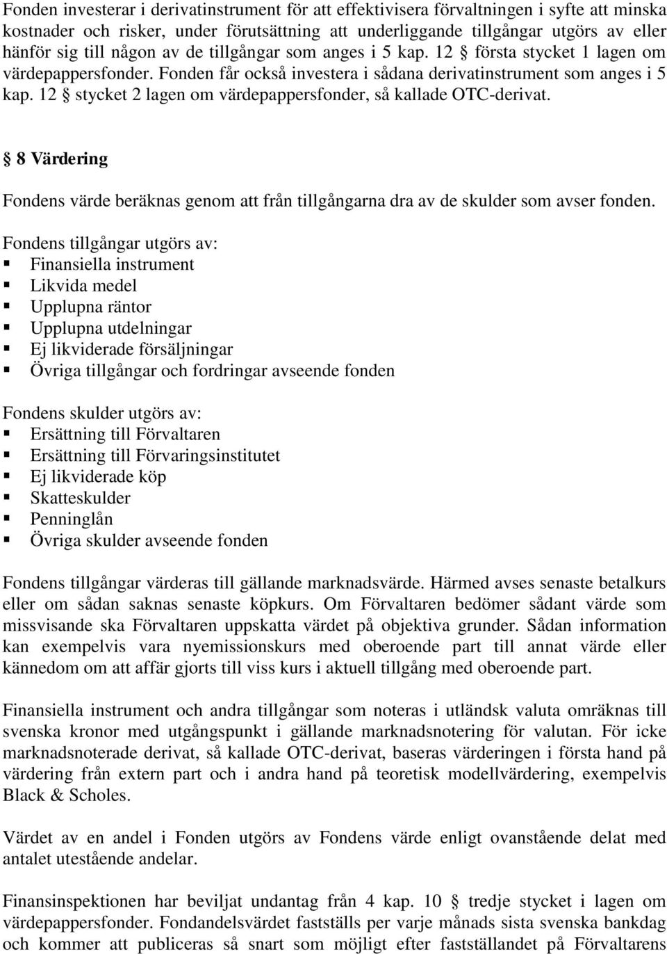 12 stycket 2 lagen om värdepappersfonder, så kallade OTC-derivat. 8 Värdering Fondens värde beräknas genom att från tillgångarna dra av de skulder som avser fonden.