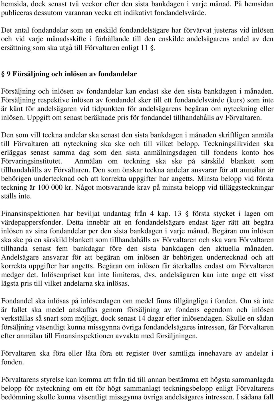 till Förvaltaren enligt 11. 9 Försäljning och inlösen av fondandelar Försäljning och inlösen av fondandelar kan endast ske den sista bankdagen i månaden.