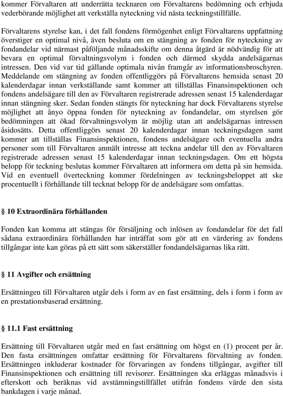 påföljande månadsskifte om denna åtgärd är nödvändig för att bevara en optimal förvaltningsvolym i fonden och därmed skydda andelsägarnas intressen.