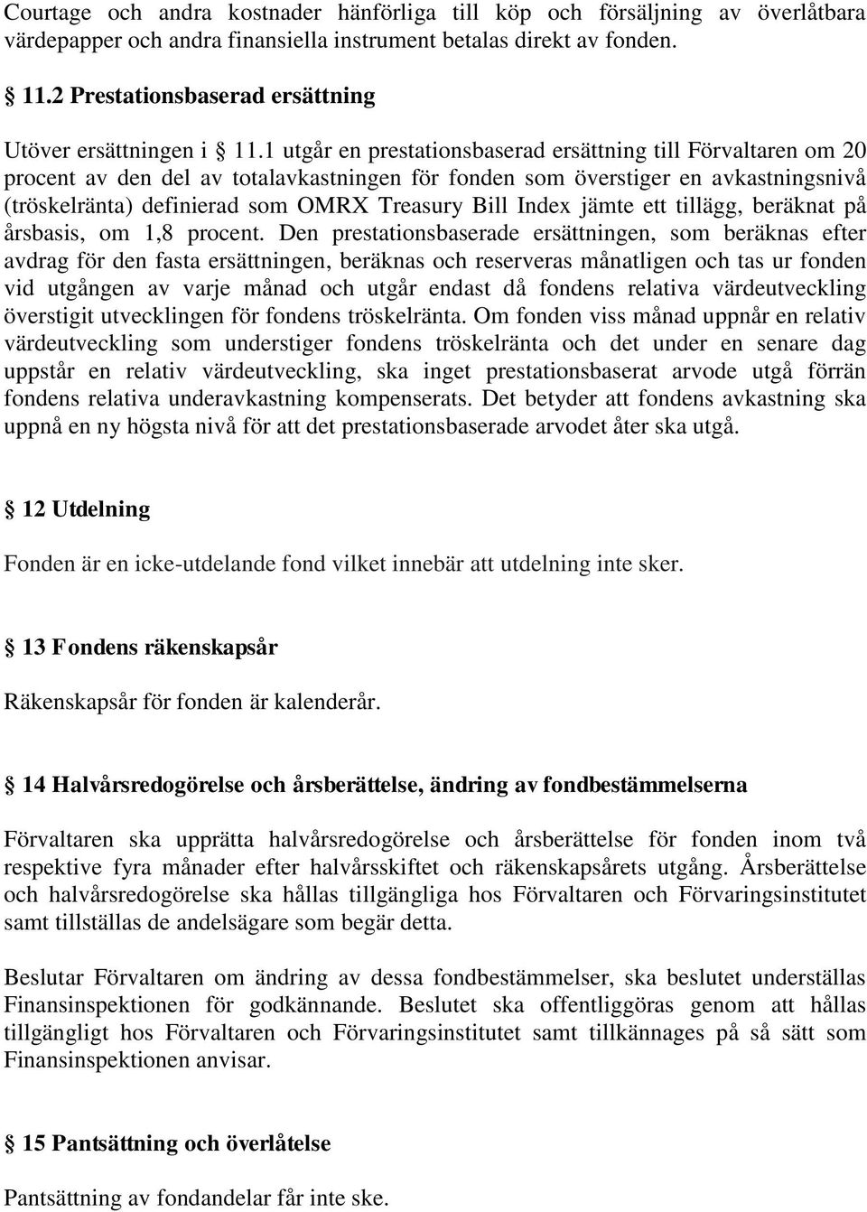 1 utgår en prestationsbaserad ersättning till Förvaltaren om 20 procent av den del av totalavkastningen för fonden som överstiger en avkastningsnivå (tröskelränta) definierad som OMRX Treasury Bill