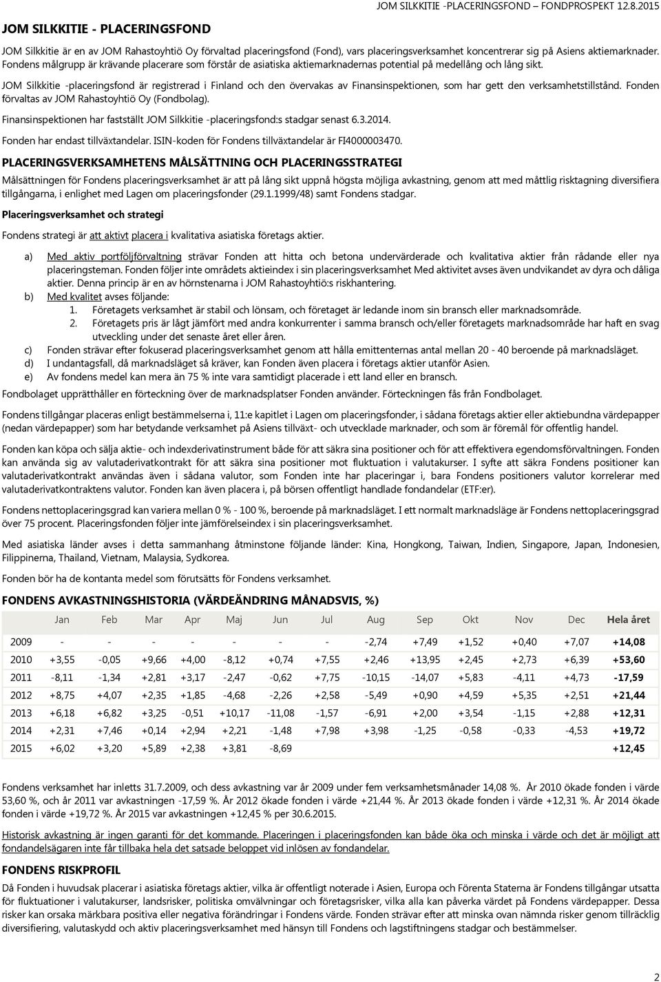 Fondens målgrupp är krävande placerare som förstår de asiatiska aktiemarknadernas potential på medellång och lång sikt.