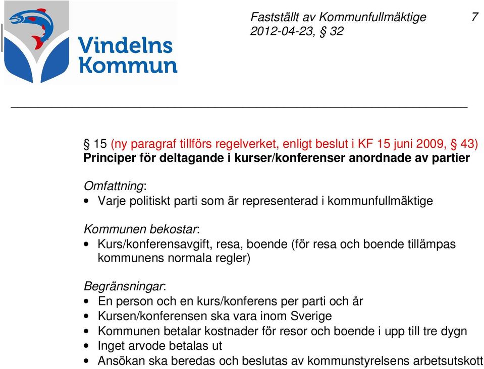 resa och boende tillämpas kommunens normala regler) Begränsningar: En person och en kurs/konferens per parti och år Kursen/konferensen ska vara inom Sverige