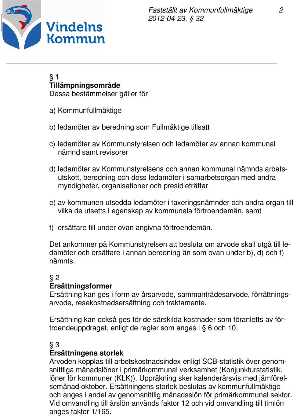 organisationer och presidieträffar e) av kommunen utsedda ledamöter i taxeringsnämnder och andra organ till vilka de utsetts i egenskap av kommunala förtroendemän, samt f) ersättare till under ovan