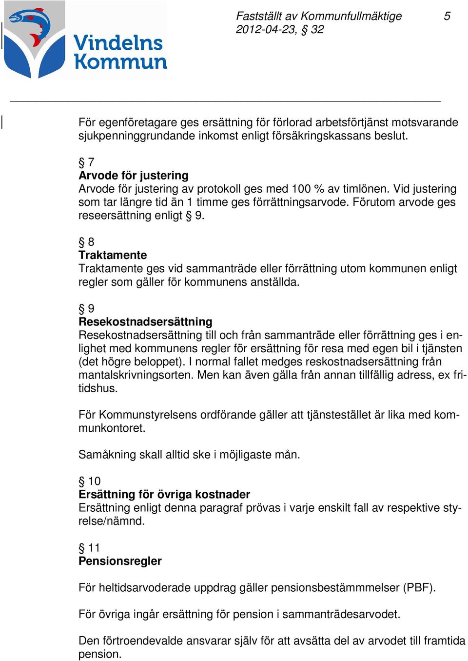 8 Traktamente Traktamente ges vid sammanträde eller förrättning utom kommunen enligt regler som gäller för kommunens anställda.