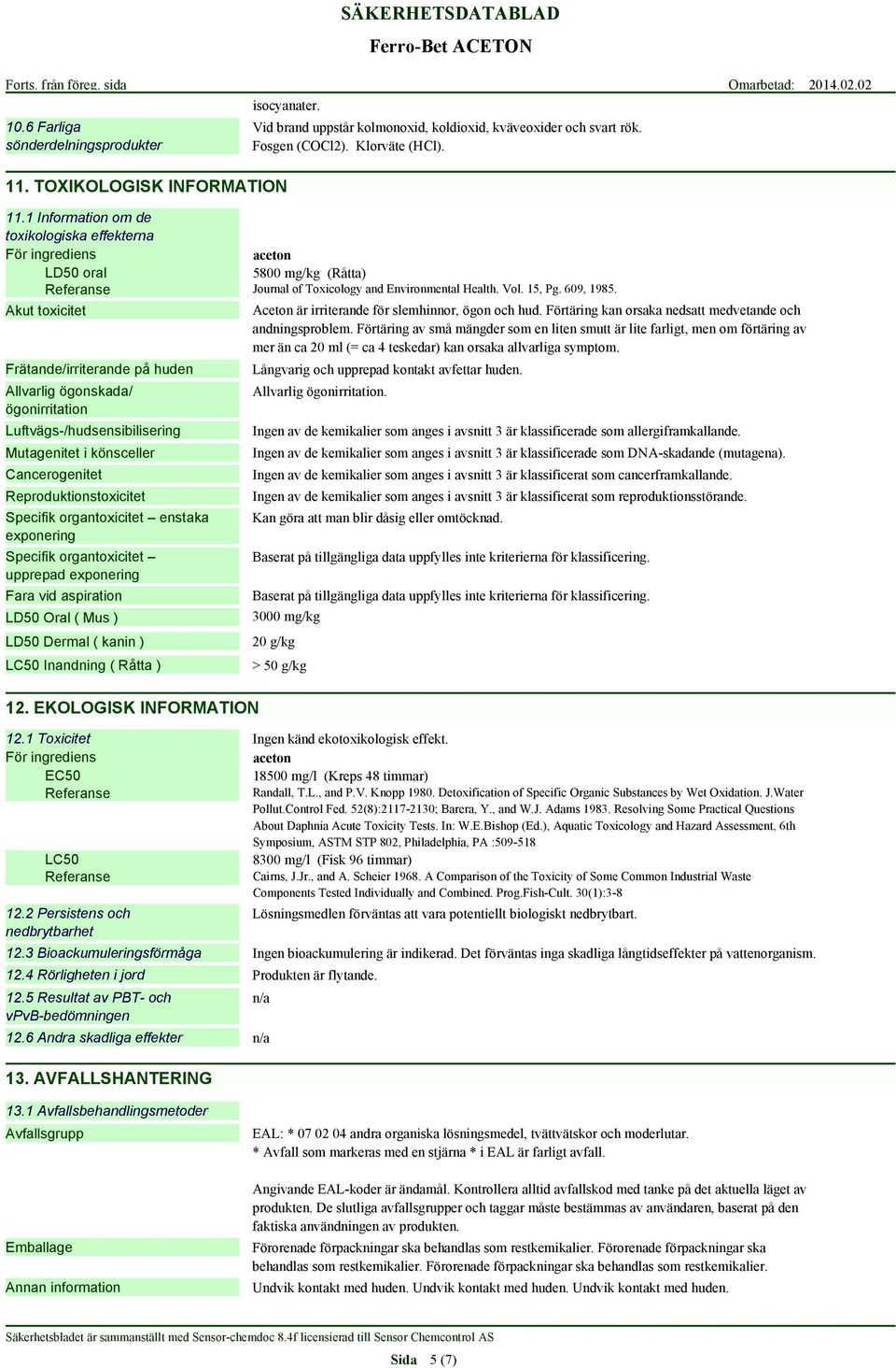 1 Information om de toxikologiska effekterna För ingrediens aceton LD50 oral 5800 mg/kg (Råtta) Referanse Journal of Toxicology and Environmental Health. Vol. 15, Pg. 609, 1985.