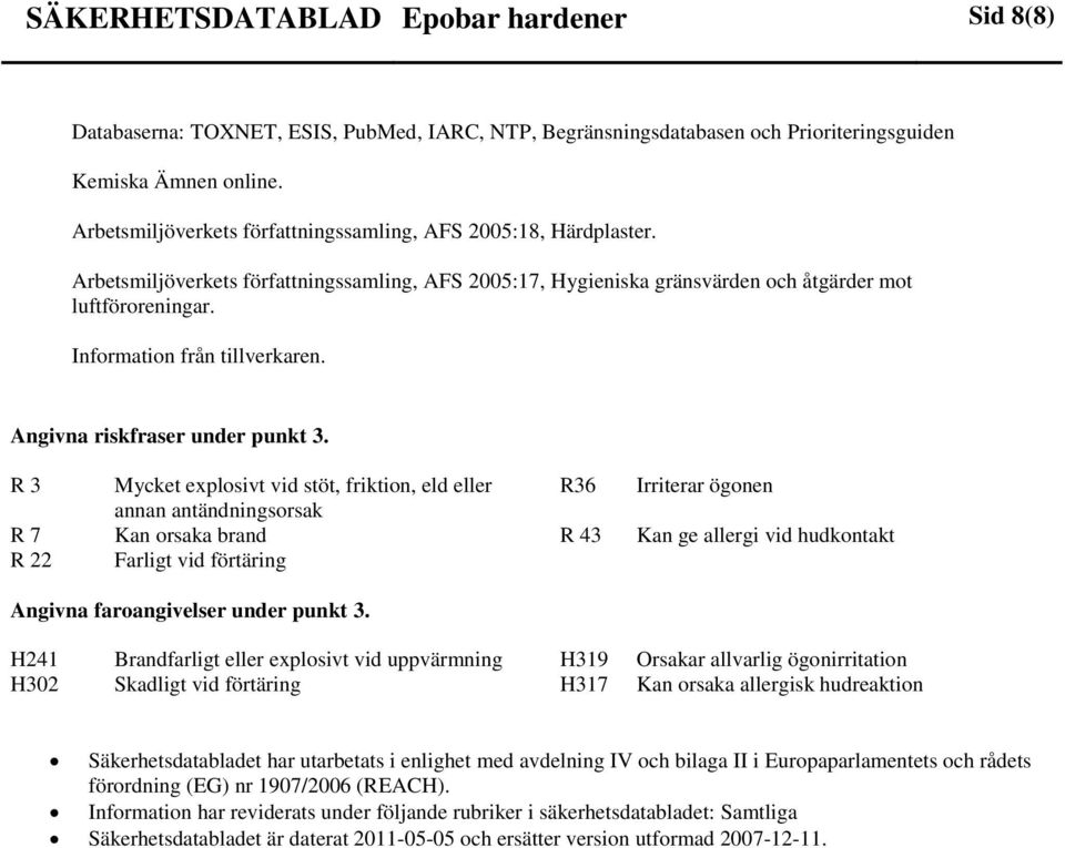 Information från tillverkaren. Angivna riskfraser under punkt 3.