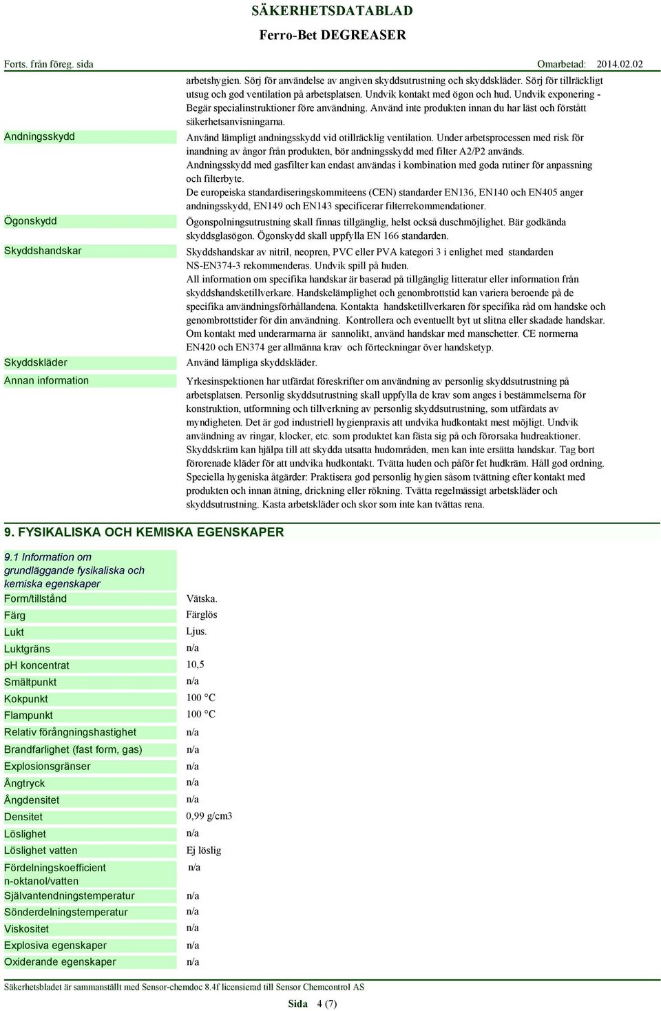 Använd lämpligt andningsskydd vid otillräcklig ventilation. Under arbetsprocessen med risk för inandning av ångor från produkten, bör andningsskydd med filter A2/P2 används.