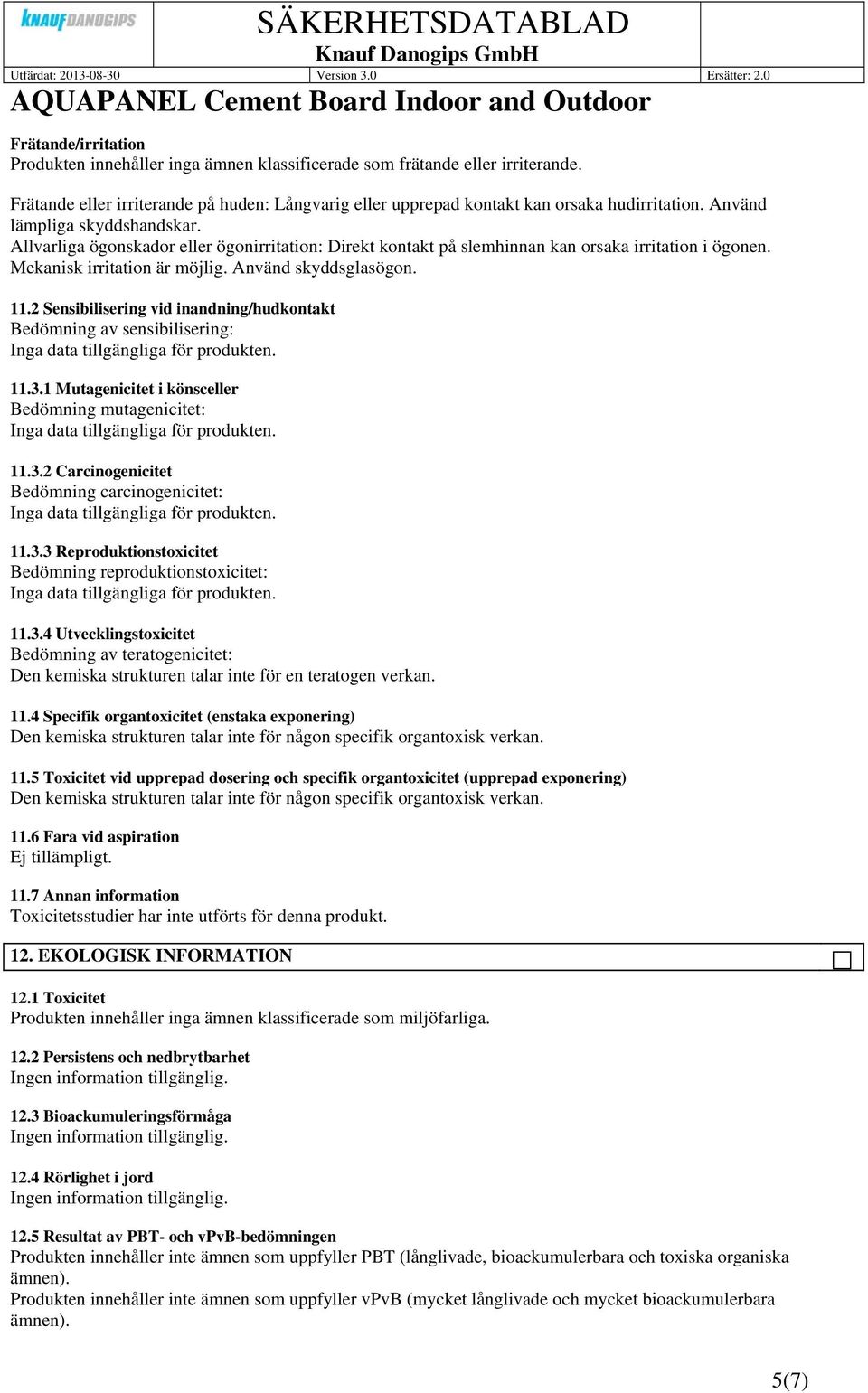 2 Sensibilisering vid inandning/hudkontakt Bedömning av sensibilisering: 11.3.1 Mutagenicitet i könsceller Bedömning mutagenicitet: 11.3.2 Carcinogenicitet Bedömning carcinogenicitet: 11.3.3 Reproduktionstoxicitet Bedömning reproduktionstoxicitet: 11.