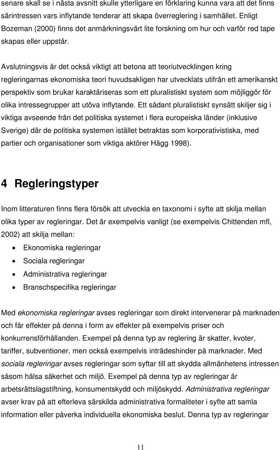 Avslutningsvis är det också viktigt att betona att teoriutvecklingen kring regleringarnas ekonomiska teori huvudsakligen har utvecklats utifrån ett amerikanskt perspektiv som brukar karaktäriseras