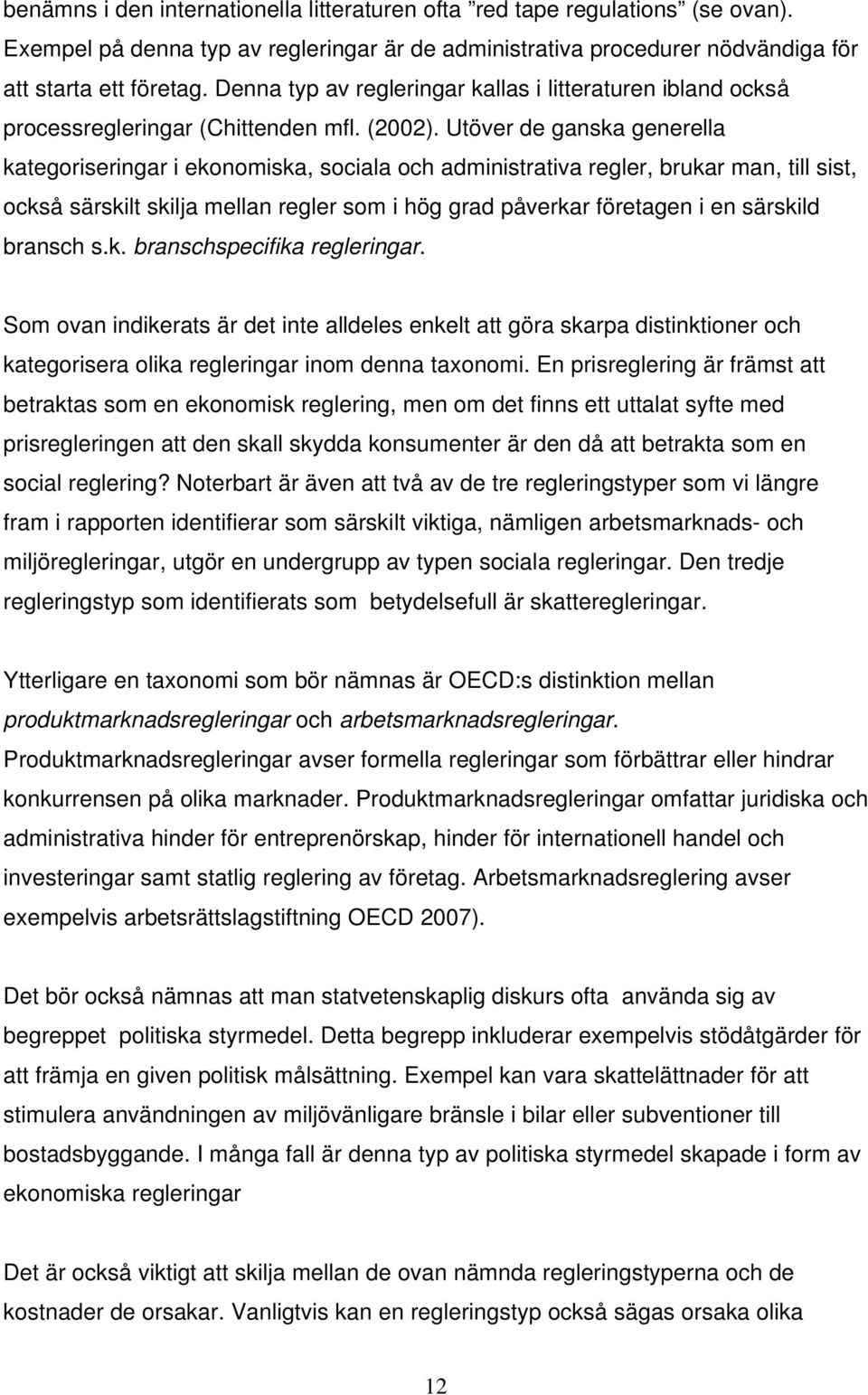 Utöver de ganska generella kategoriseringar i ekonomiska, sociala och administrativa regler, brukar man, till sist, också särskilt skilja mellan regler som i hög grad påverkar företagen i en särskild