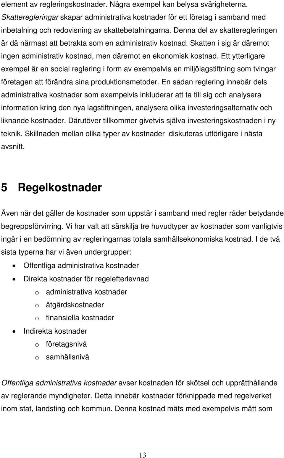 Denna del av skatteregleringen är då närmast att betrakta som en administrativ kostnad. Skatten i sig är däremot ingen administrativ kostnad, men däremot en ekonomisk kostnad.