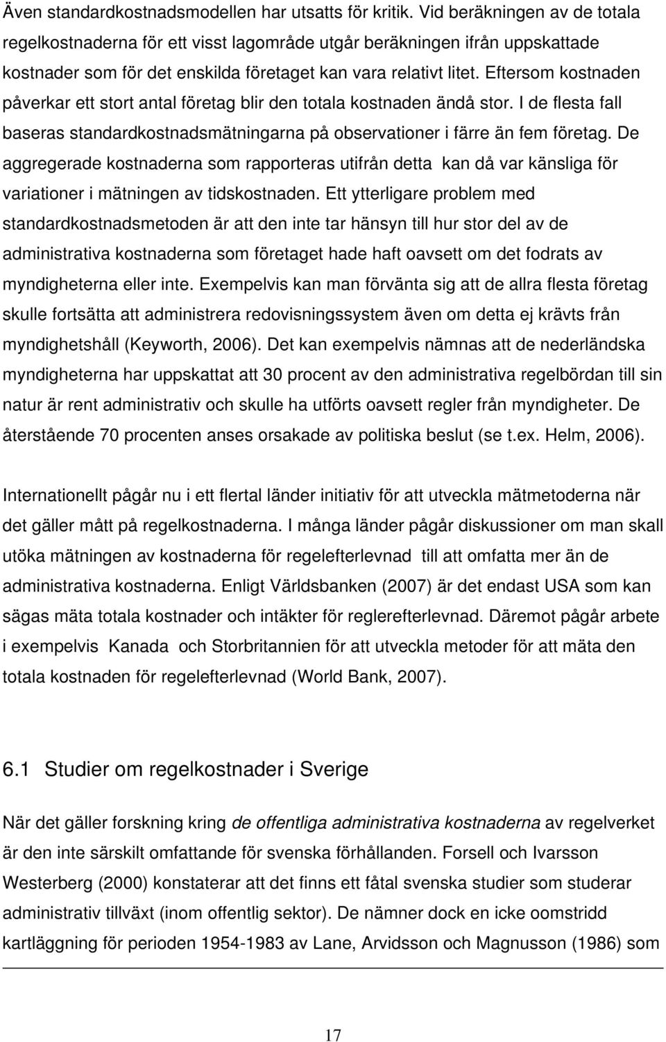 Eftersom kostnaden påverkar ett stort antal företag blir den totala kostnaden ändå stor. I de flesta fall baseras standardkostnadsmätningarna på observationer i färre än fem företag.