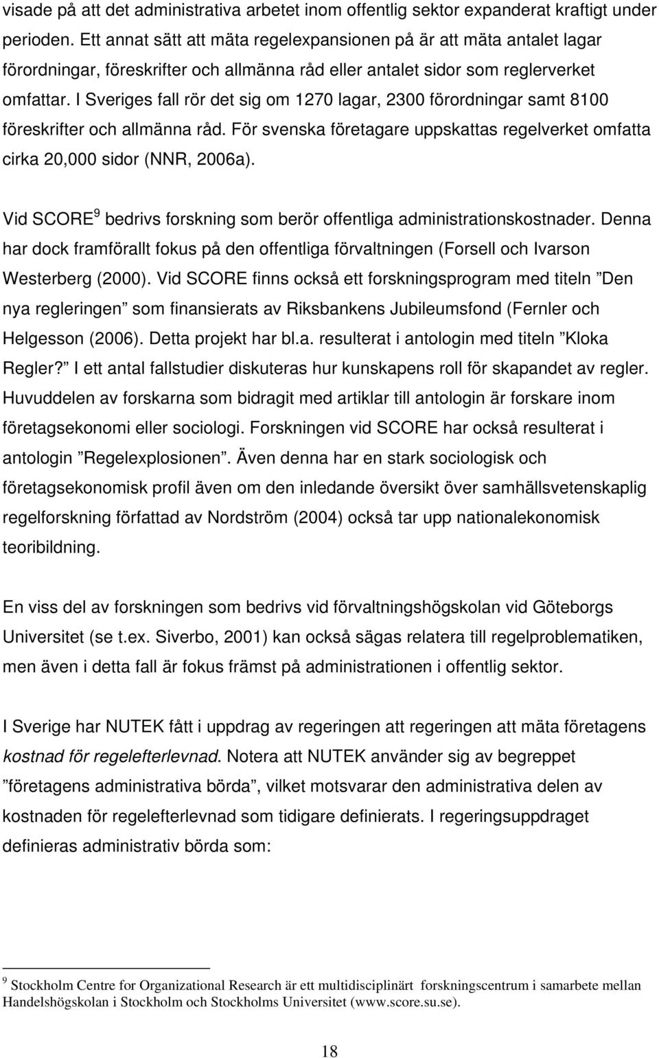 I Sveriges fall rör det sig om 1270 lagar, 2300 förordningar samt 8100 föreskrifter och allmänna råd. För svenska företagare uppskattas regelverket omfatta cirka 20,000 sidor (NNR, 2006a).