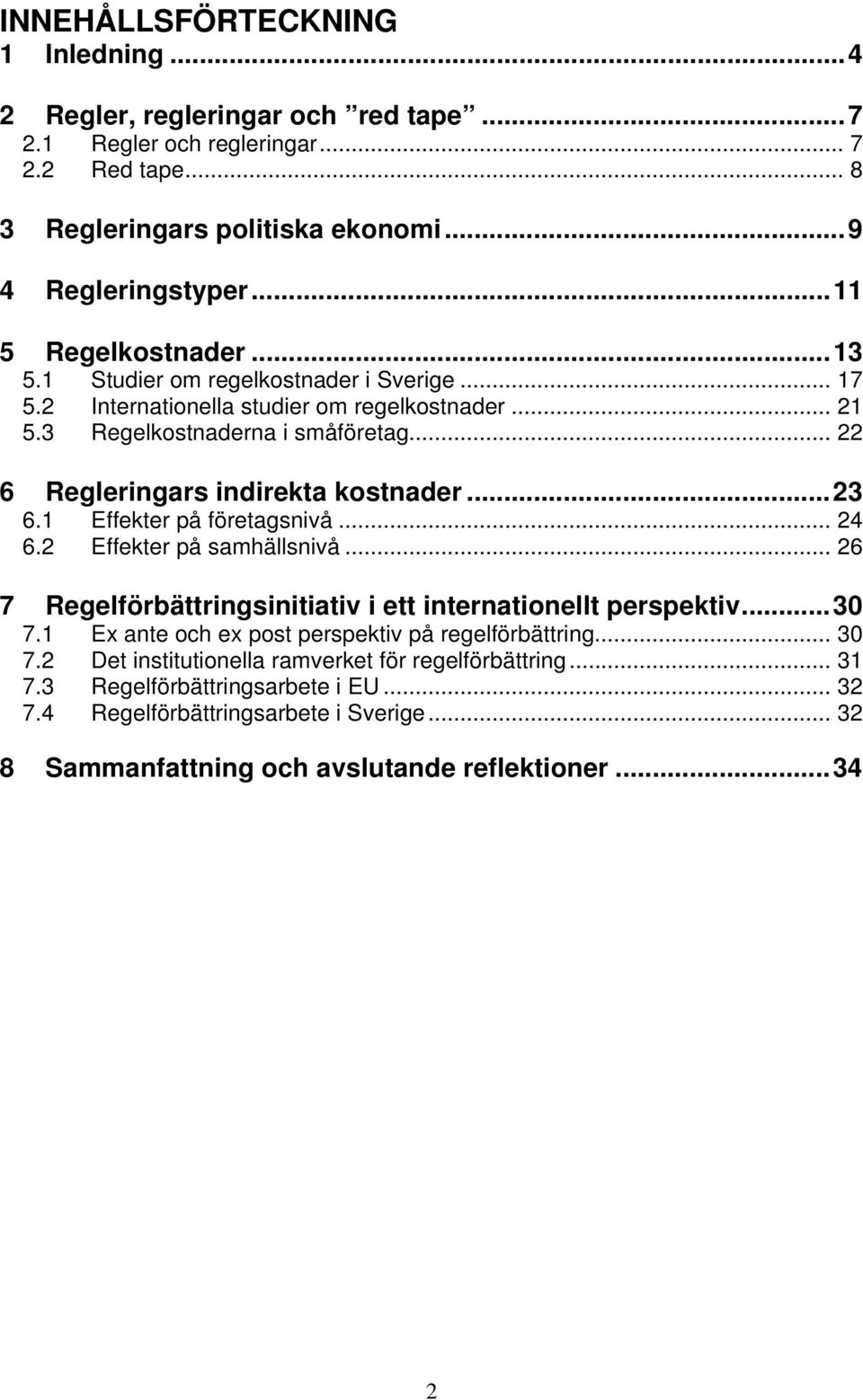 .. 22 6 Regleringars indirekta kostnader...23 6.1 Effekter på företagsnivå... 24 6.2 Effekter på samhällsnivå... 26 7 Regelförbättringsinitiativ i ett internationellt perspektiv...30 7.