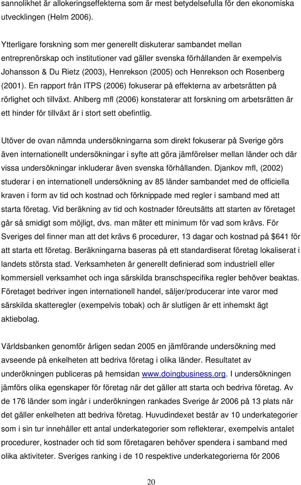 Henrekson och Rosenberg (2001). En rapport från ITPS (2006) fokuserar på effekterna av arbetsrätten på rörlighet och tillväxt.