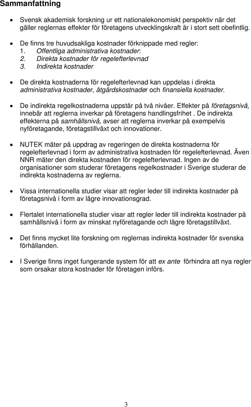 Indirekta kostnader De direkta kostnaderna för regelefterlevnad kan uppdelas i direkta administrativa kostnader, åtgärdskostnader och finansiella kostnader.