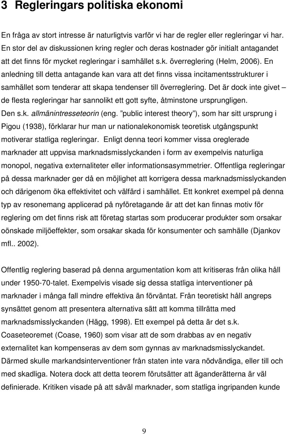 En anledning till detta antagande kan vara att det finns vissa incitamentsstrukturer i samhället som tenderar att skapa tendenser till överreglering.