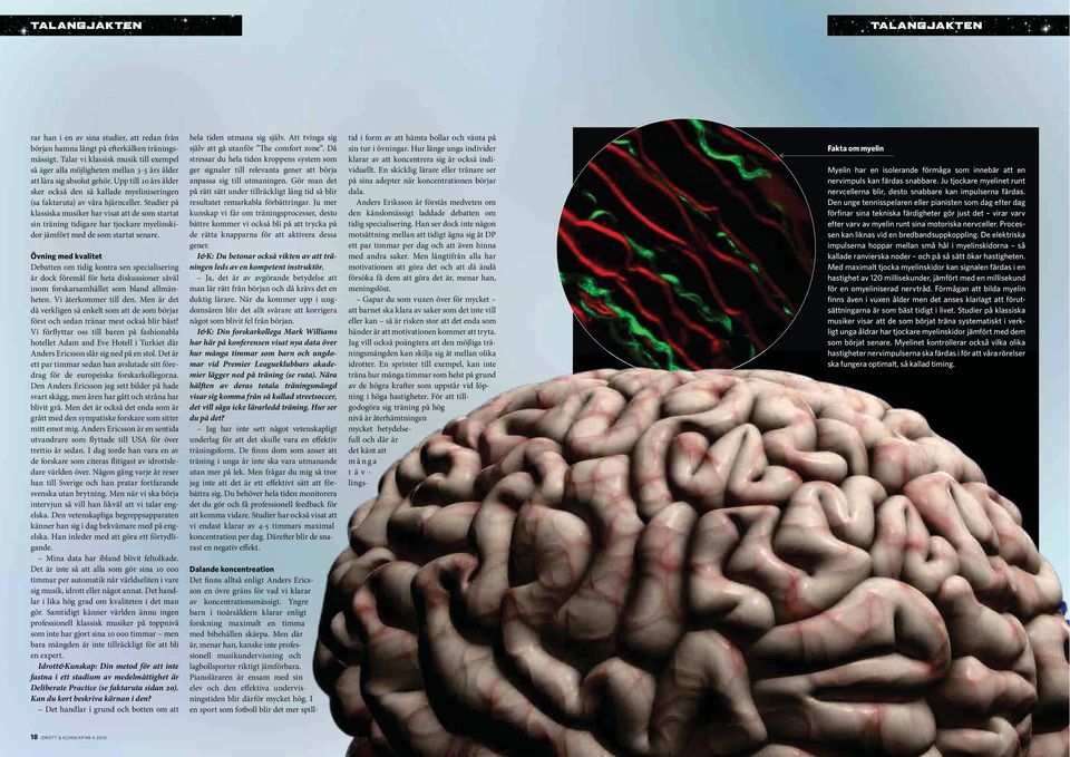 Upp till 10 års ålder sker också den så kallade myeliniseringen (sa faktaruta) av våra hjärnceller.