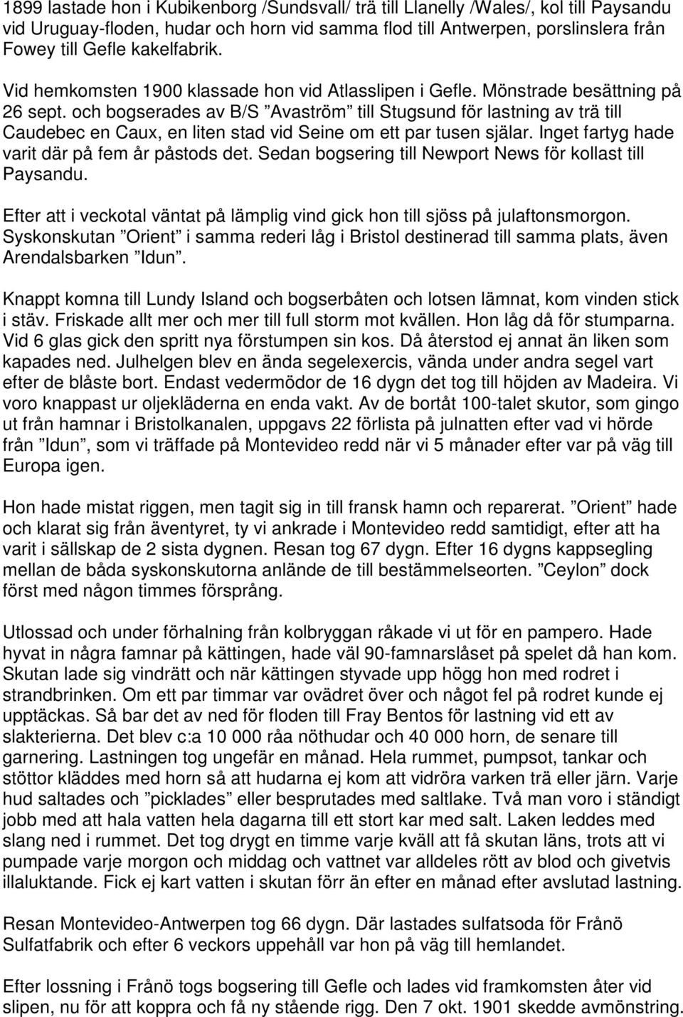 och bogserades av B/S Avaström till Stugsund för lastning av trä till Caudebec en Caux, en liten stad vid Seine om ett par tusen själar. Inget fartyg hade varit där på fem år påstods det.