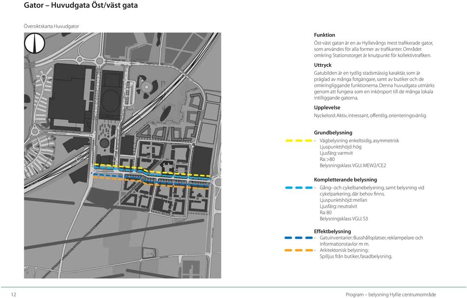 Uttryck Gatubilden är en tydlig stadsmässig karaktär, som är präglad av många fotgängare, samt av butiker och de omkringliggande funktionerna.