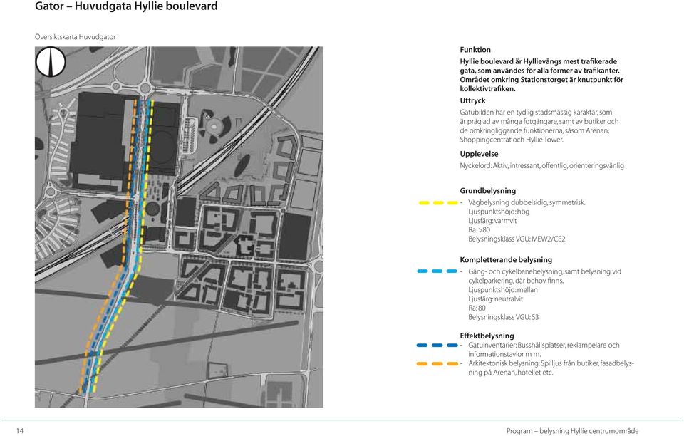 Uttryck Gatubilden har en tydlig stadsmässig karaktär, som är präglad av många fotgängare, samt av butiker och de omkringliggande funktionerna, såsom Arenan, Shoppingcentrat och Hyllie Tower.
