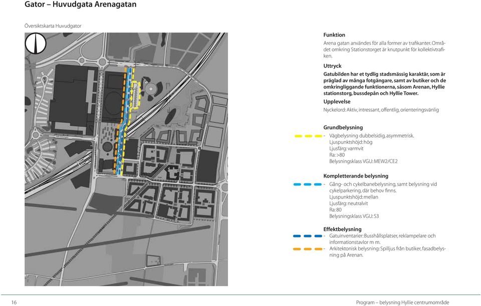Tower. Upplevelse Nyckelord: Aktiv, intressant, offentlig, orienteringsvänlig Grundbelysning - Vägbelysning dubbelsidig, asymmetrisk.