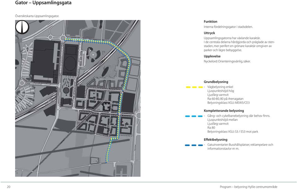 Grundbelysning - Vägbelysning enkel Ljuspunktshöjd: hög Ljusfärg: varmvit Ra: 60-80, 80 på Arenagatan Belysningsklass VGU: MEW3/CE3 Kompletterande belysning - Gång- och cykelbanebelysning