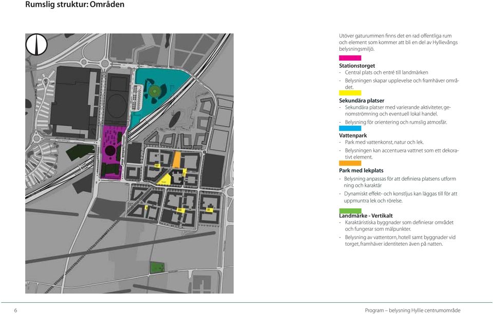 Sekundära platser - Sekundära platser med varierande aktiviteter, genomströmning och eventuell lokal handel. - Belysning för orientering och rumslig atmosfär.