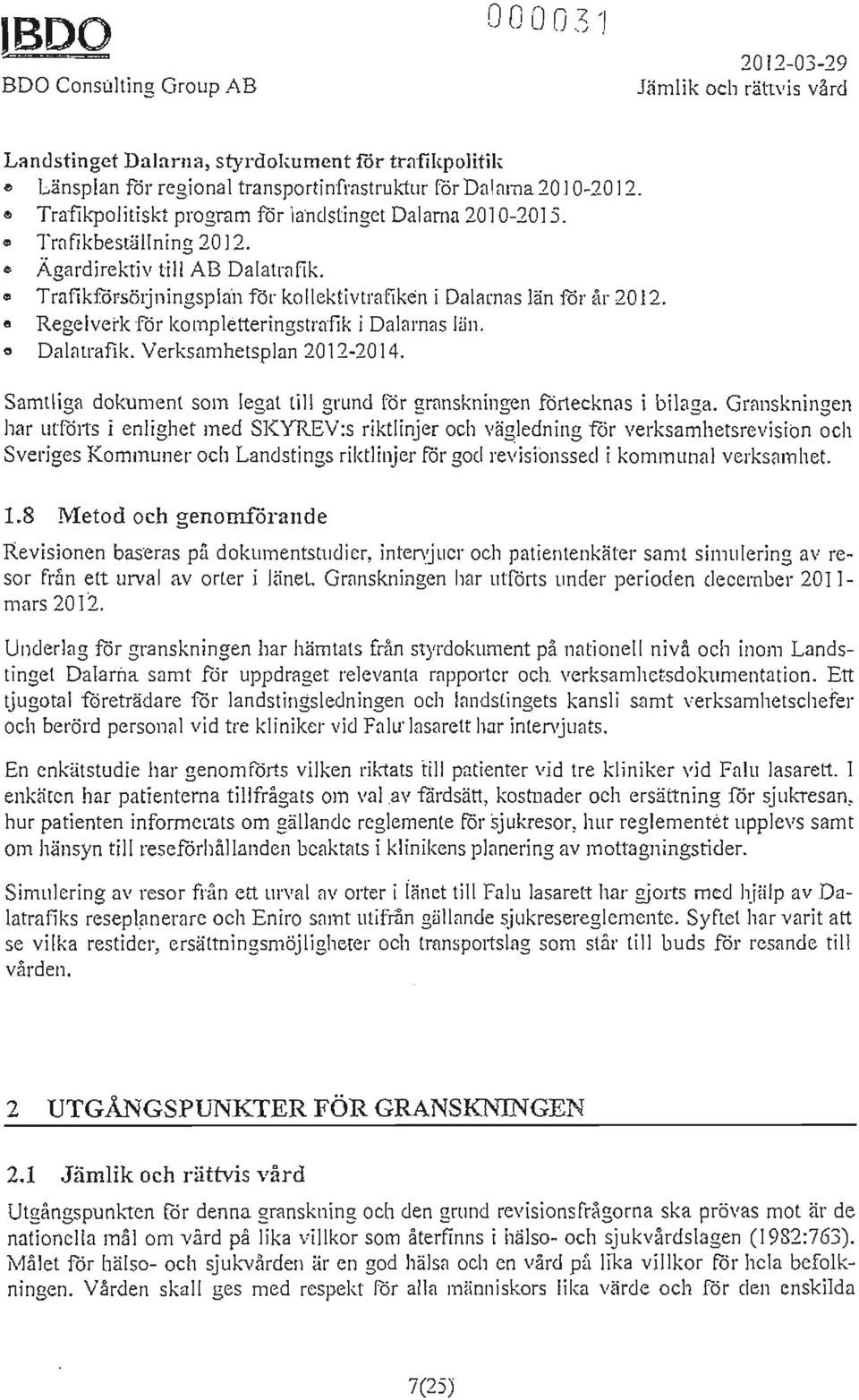 Regelvei'k för kompletteringstrafik i Dalarnas län. odalatrafik. Verksamhetsplan 2012-2014. Samtliga dokument som legat till grund för granskningen förtecknas i bilaga.