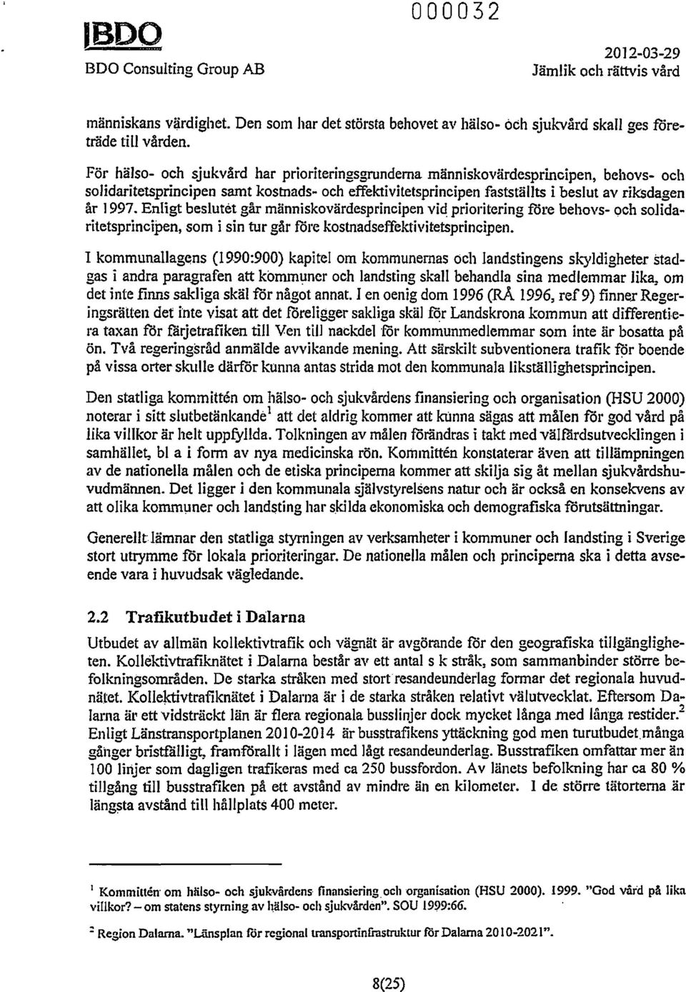 Enligt beslutet går människovärdesprincipen viq prioritering före behovs- Qch solidaritetsprincipen, som i sin tur går före kostnadseffektivitetsprincipen. 1 kommunallagens (19.