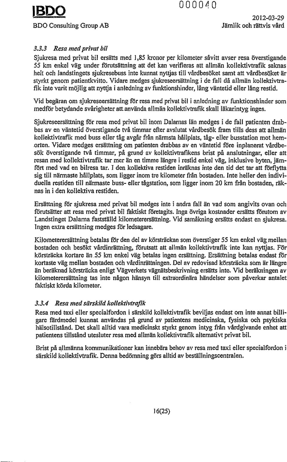 kollektivtrafik saknas helt och landstingets sjuk-resebuss inte kunnat nytgas till vårdbesöket sanlt att vårdbesöket är styrkt genom patientkvitta.