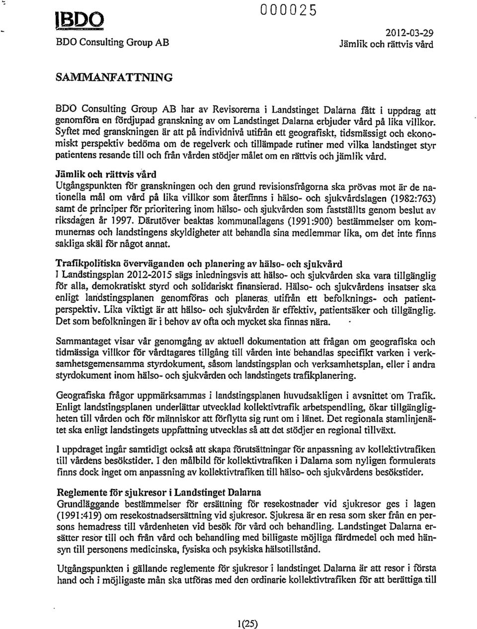 Syftet med granskningen är att på individnivå utifrån ett geografiskt~ tidsmässigt och ekonomisk,1: perspektiv bedöma om de regel verk och tillämpade rutiner med vilka landstinget styr patientens