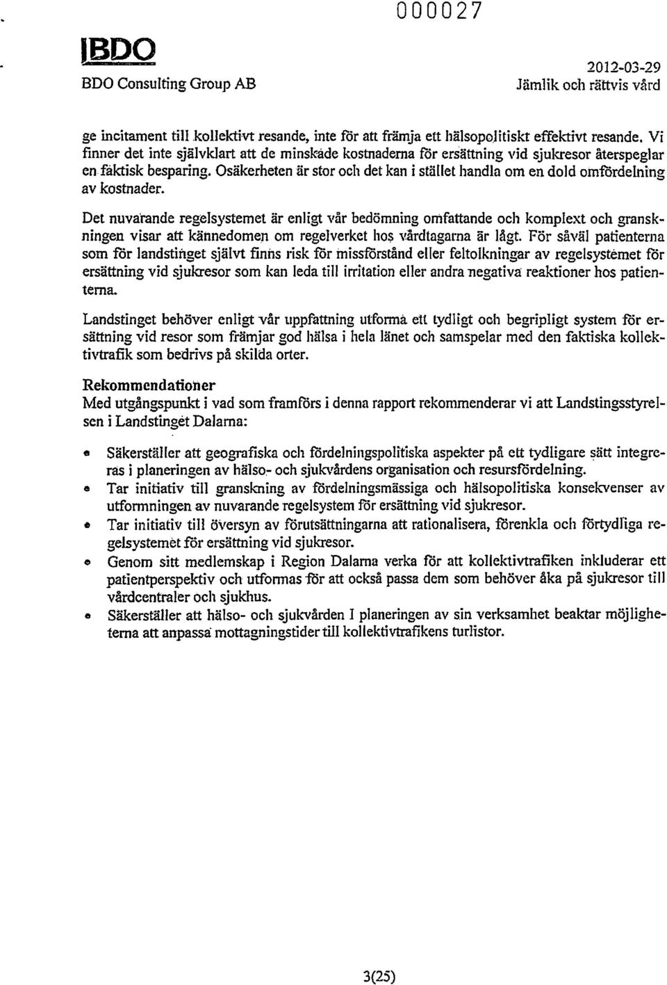 Osäkerheten 'är stor och det kan i stället handla om en dold omf6rdeining av kostnader.