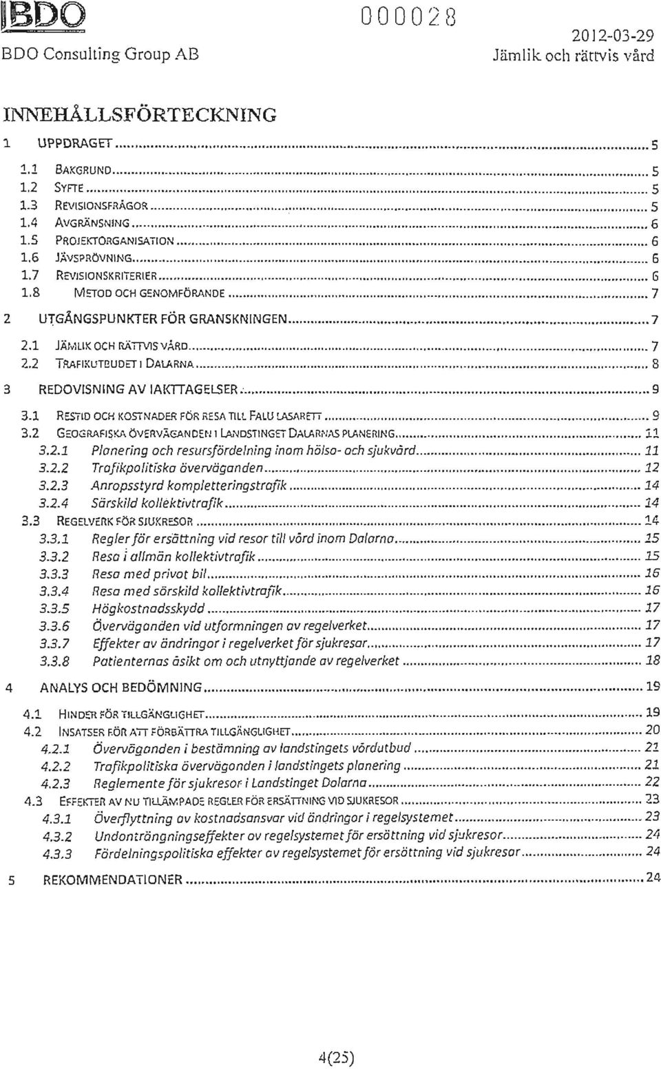 .. 7 2,1 JÄfvlUKOCK RÄiTVJSVÄRD...,...,...,.."...""......... 7 2.2 T RAFIKUTBUDETI DALARNA.................. 8 3 REDOVISNING AV IAKTTAGElSER... 9 3.1 RESTID OCH KOSTNADER FÖR RESA TILL FALU lasarffi.