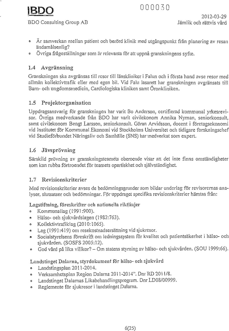 4 Avgränsning Granskningen ska avgränsas till rcsor tilllänskliniker i Falun och i fårsta hand avse resor med allmän kollektivtrafik eller med egen bil.