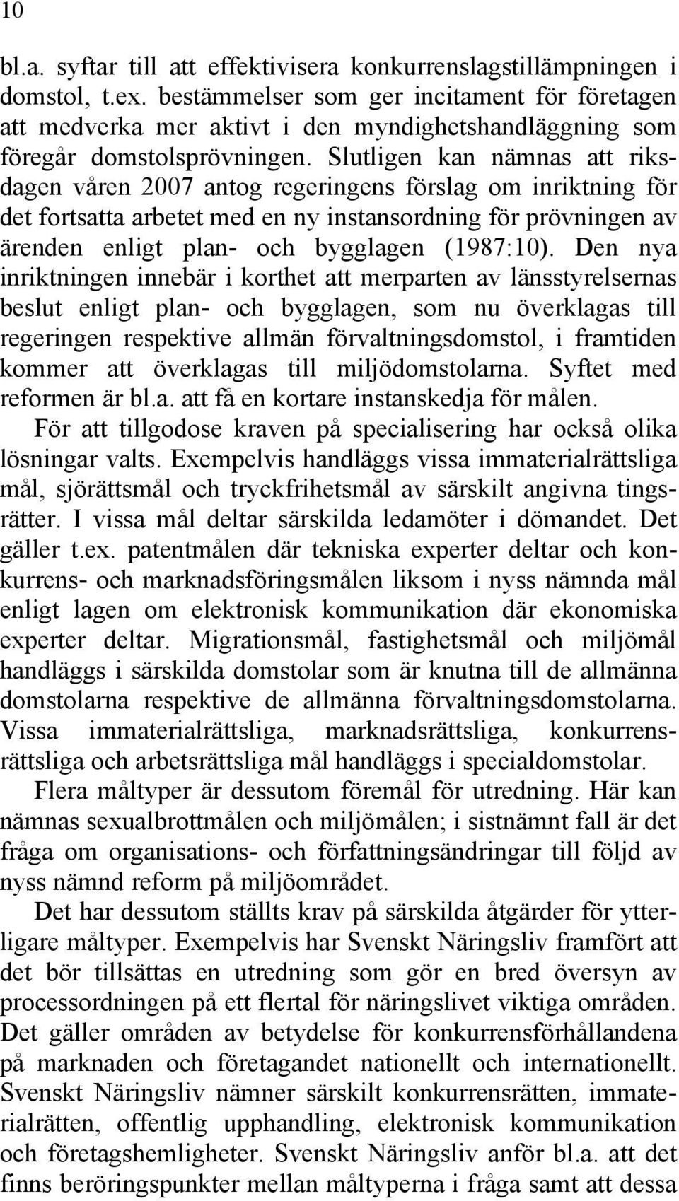 Slutligen kan nämnas att riksdagen våren 2007 antog regeringens förslag om inriktning för det fortsatta arbetet med en ny instansordning för prövningen av ärenden enligt plan- och bygglagen (1987:10).