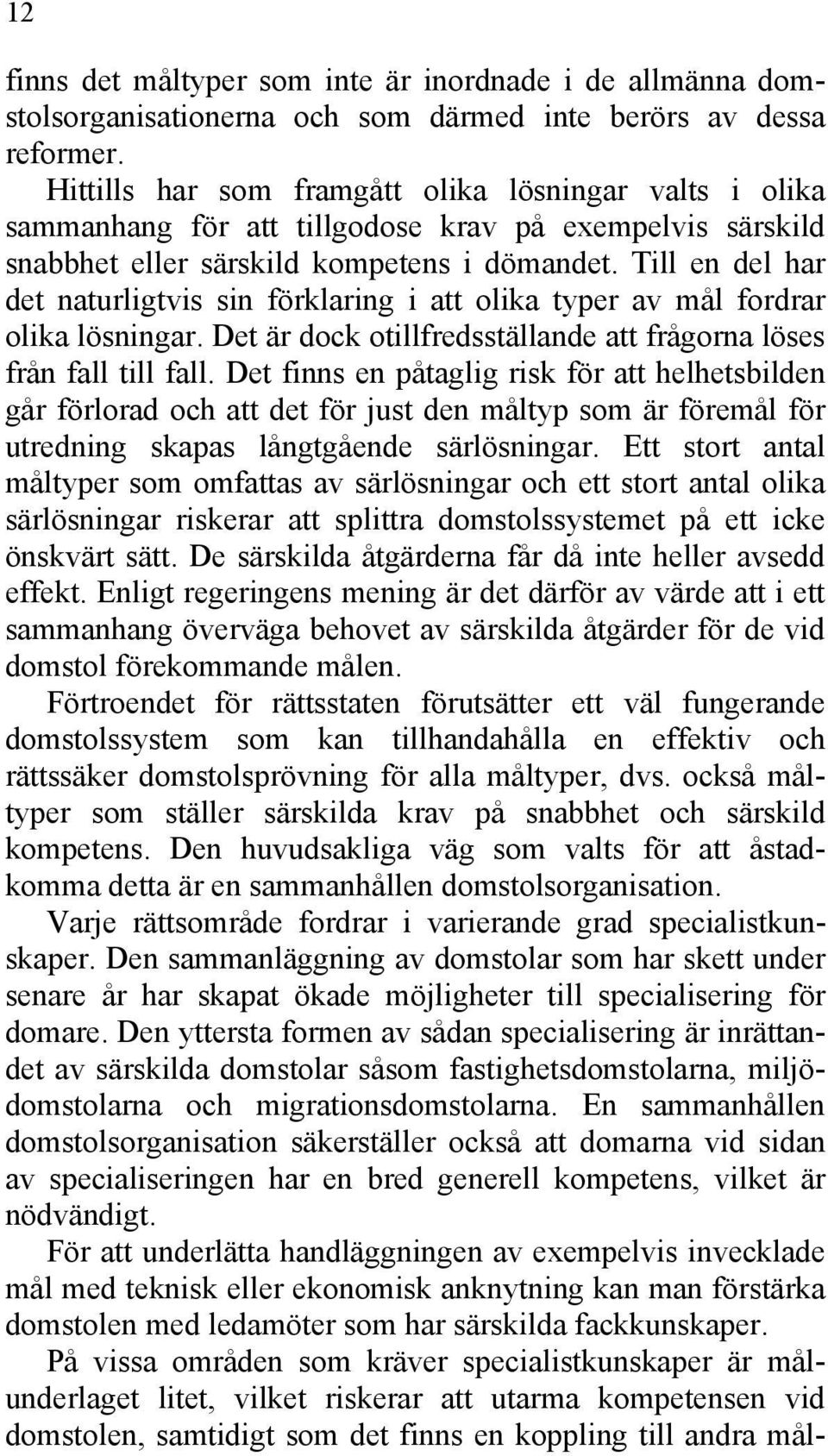 Till en del har det naturligtvis sin förklaring i att olika typer av mål fordrar olika lösningar. Det är dock otillfredsställande att frågorna löses från fall till fall.