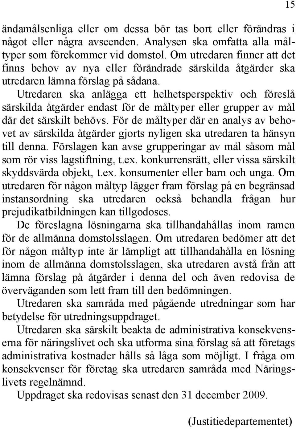 Utredaren ska anlägga ett helhetsperspektiv och föreslå särskilda åtgärder endast för de måltyper eller grupper av mål där det särskilt behövs.