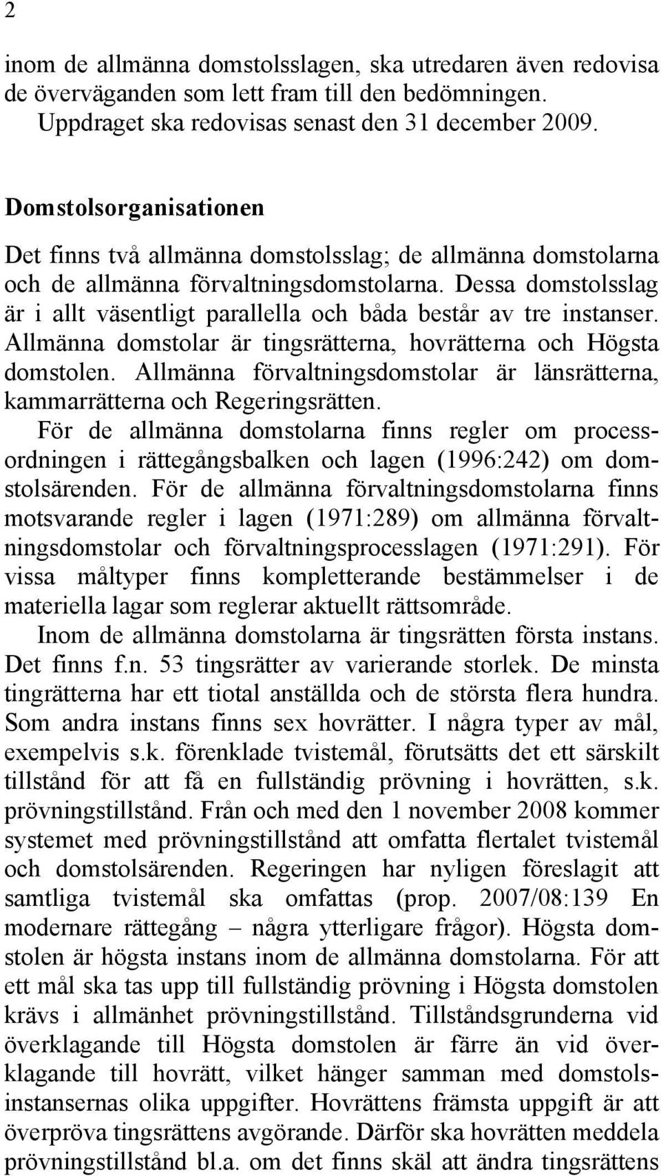 Dessa domstolsslag är i allt väsentligt parallella och båda består av tre instanser. Allmänna domstolar är tingsrätterna, hovrätterna och Högsta domstolen.