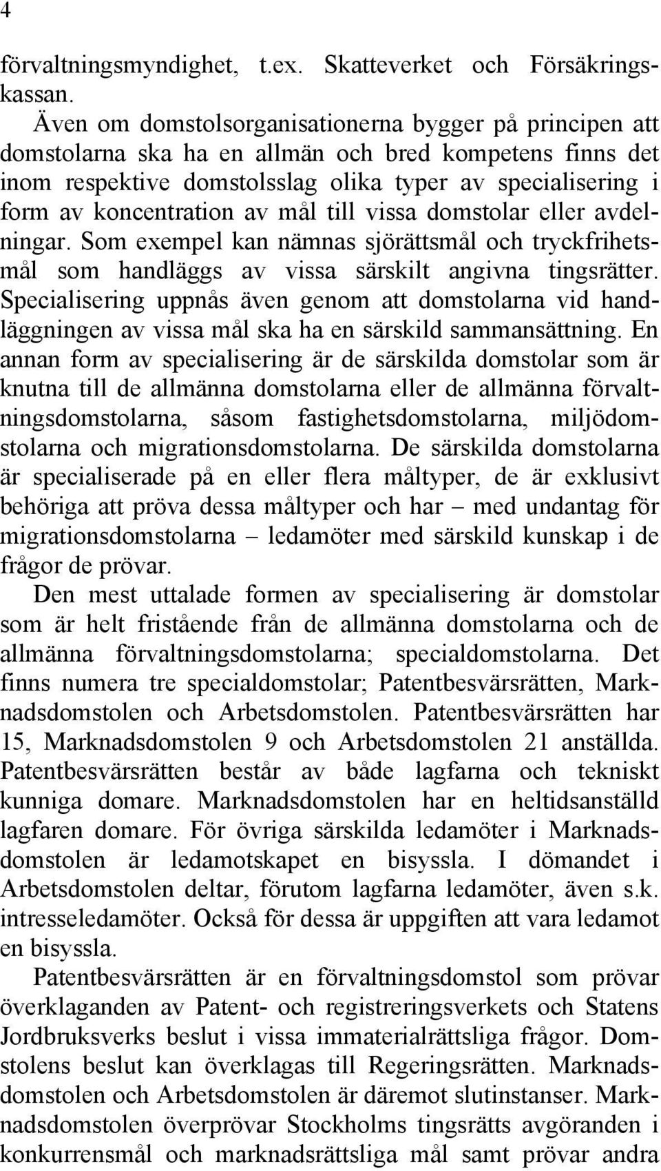 av mål till vissa domstolar eller avdelningar. Som exempel kan nämnas sjörättsmål och tryckfrihetsmål som handläggs av vissa särskilt angivna tingsrätter.