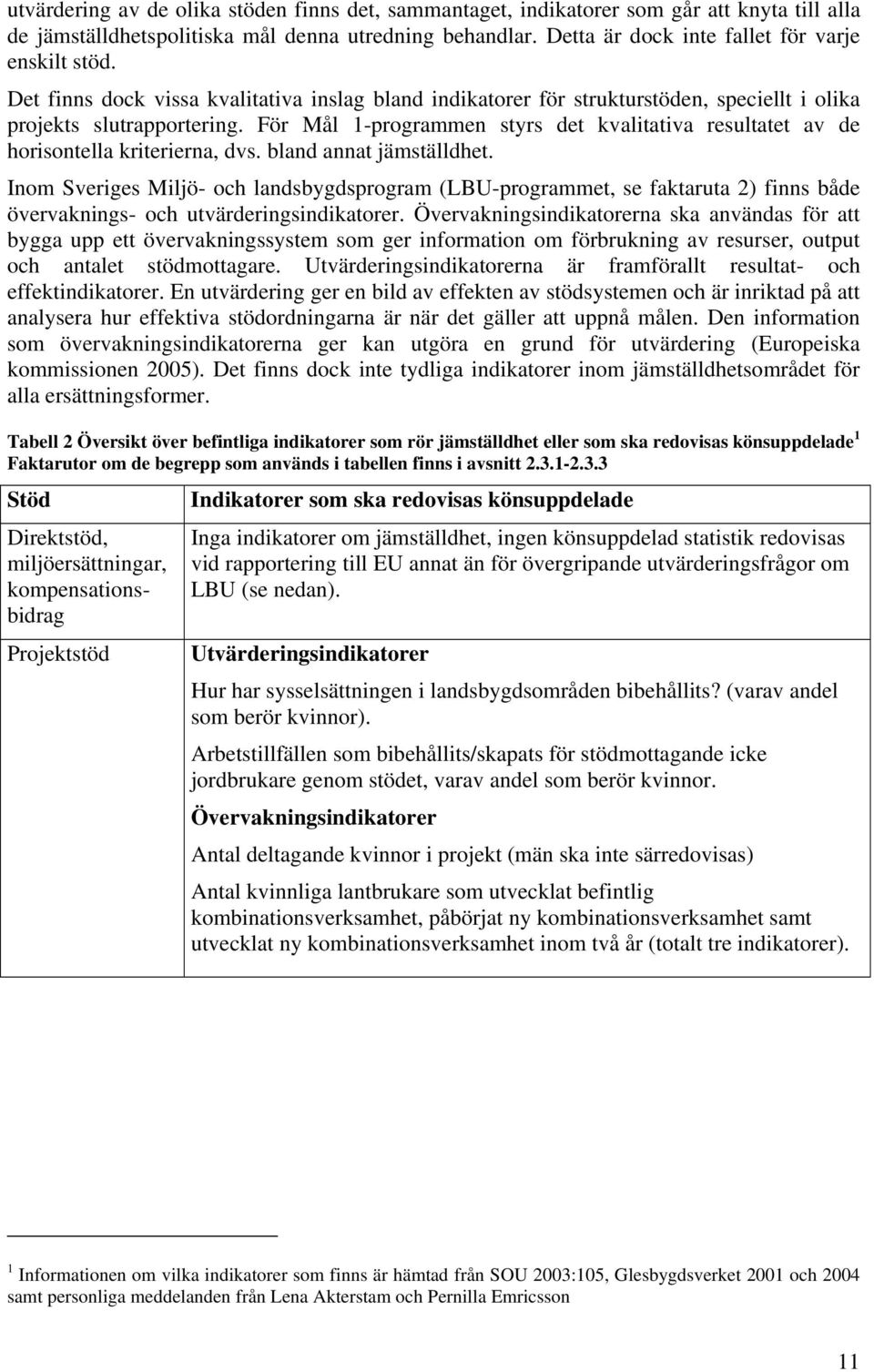 För Mål 1-programmen styrs det kvalitativa resultatet av de horisontella kriterierna, dvs. bland annat jämställdhet.