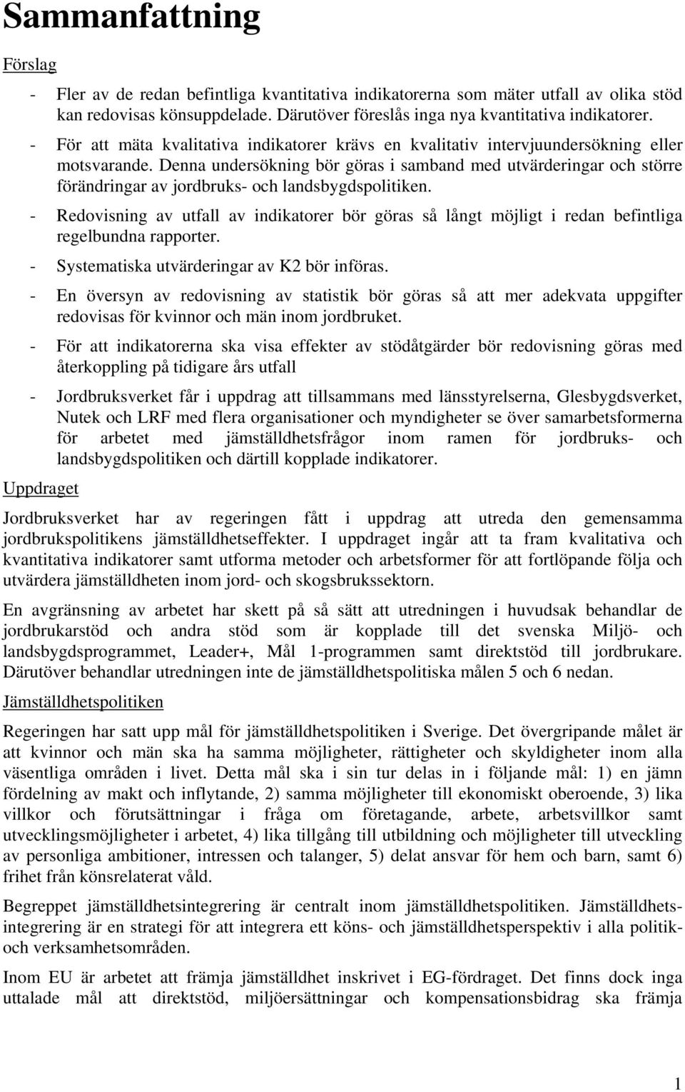 Denna undersökning bör göras i samband med utvärderingar och större förändringar av jordbruks- och landsbygdspolitiken.