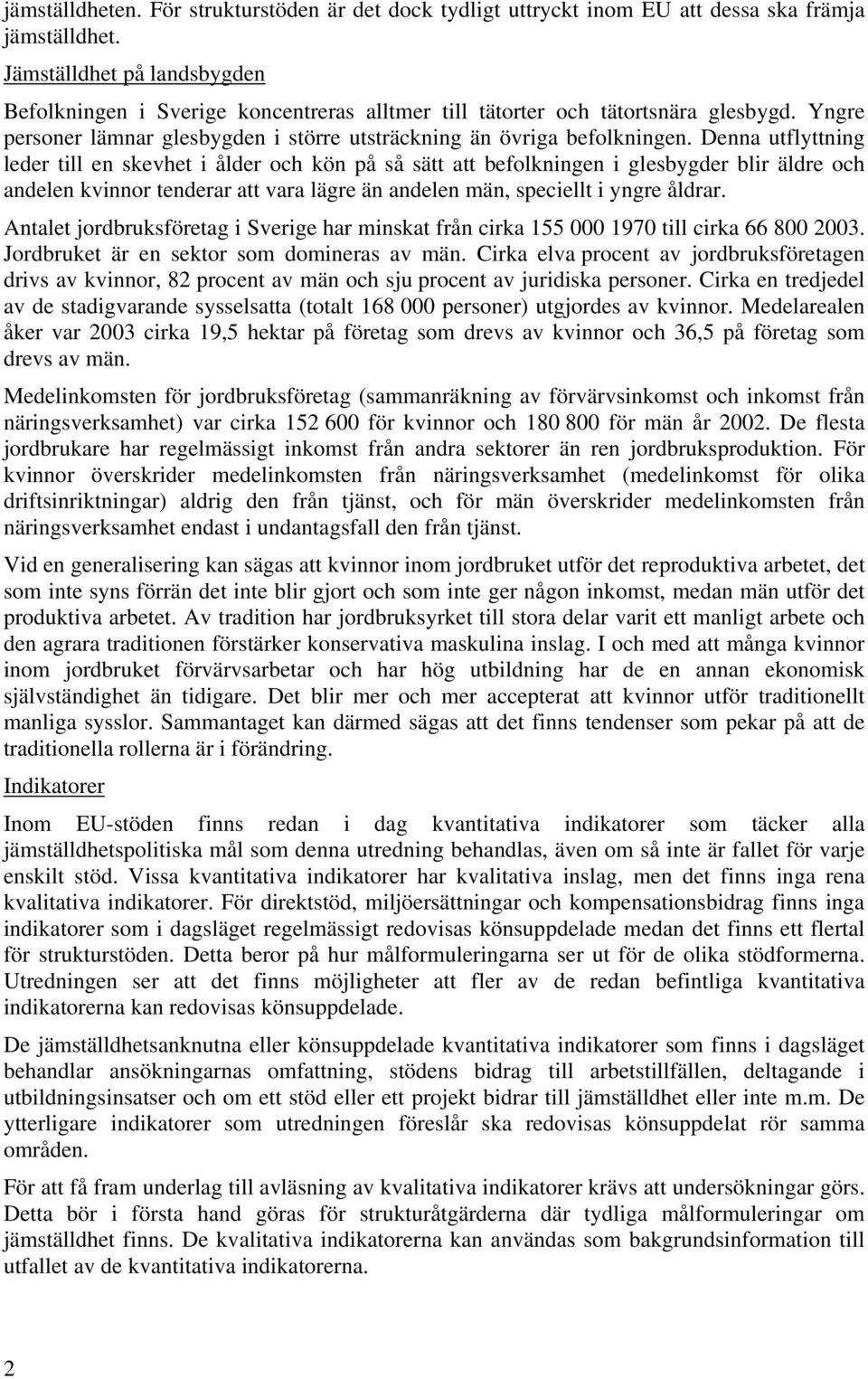 Denna utflyttning leder till en skevhet i ålder och kön på så sätt att befolkningen i glesbygder blir äldre och andelen kvinnor tenderar att vara lägre än andelen män, speciellt i yngre åldrar.